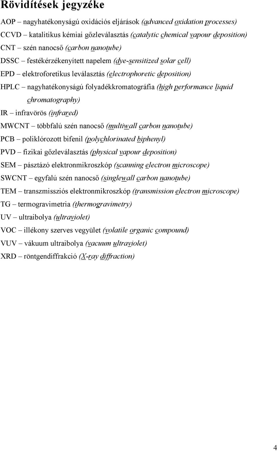 liquid chromatography) IR infravörös (infrared) MWCNT többfalú szén nanocső (multiwall carbon nanotube) PCB poliklórozott bifenil (polychlorinated biphenyl) PVD fizikai gőzleválasztás (physical