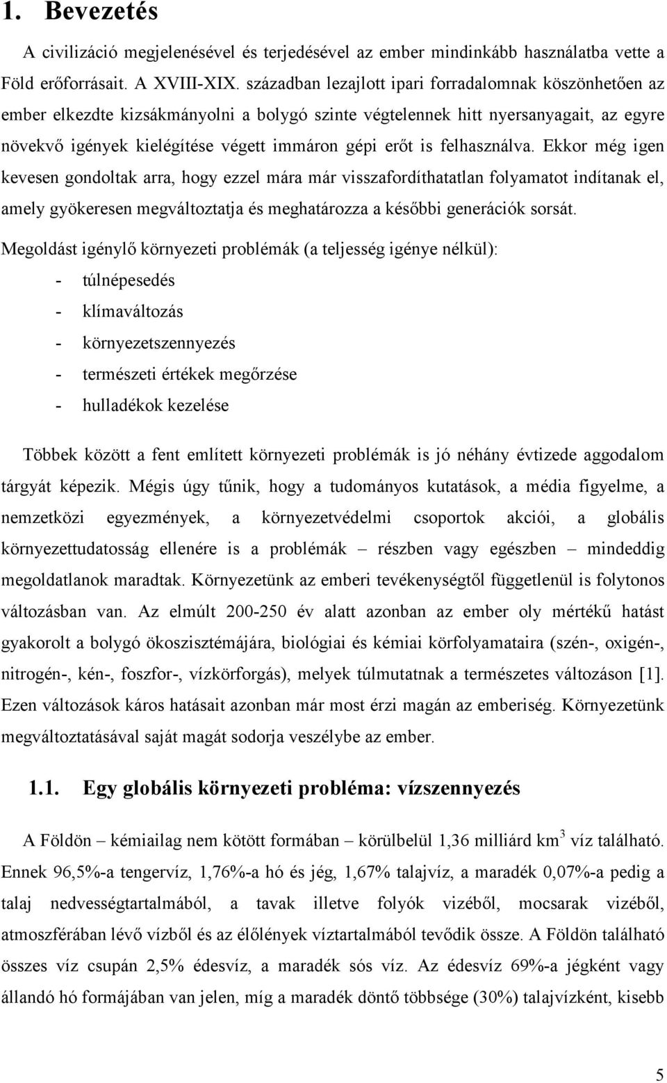 felhasználva. Ekkor még igen kevesen gondoltak arra, hogy ezzel mára már visszafordíthatatlan folyamatot indítanak el, amely gyökeresen megváltoztatja és meghatározza a későbbi generációk sorsát.