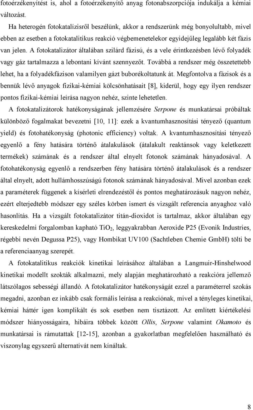 A fotokatalizátor általában szilárd fázisú, és a vele érintkezésben lévő folyadék vagy gáz tartalmazza a lebontani kívánt szennyezőt.