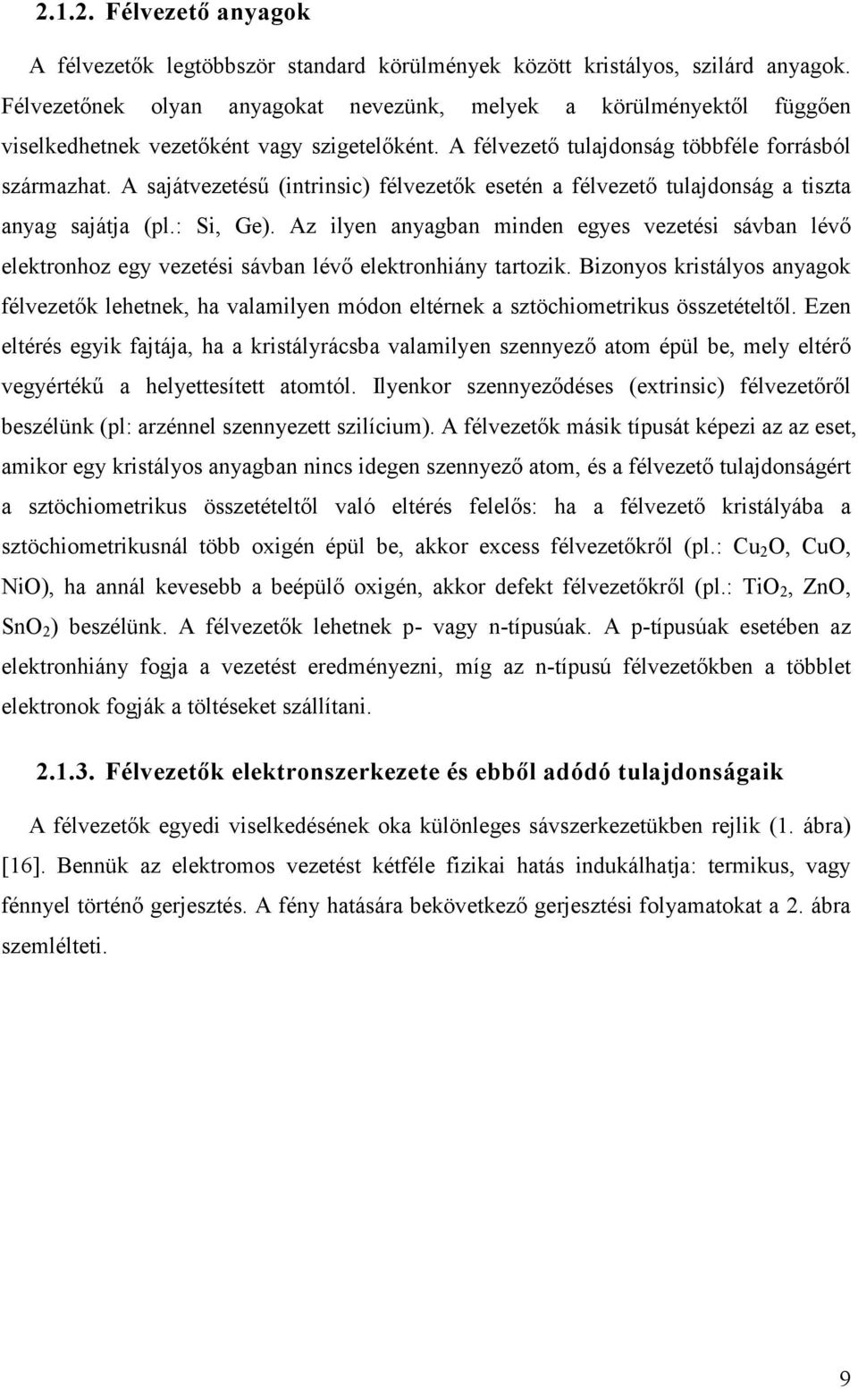 A sajátvezetésű (intrinsic) félvezetők esetén a félvezető tulajdonság a tiszta anyag sajátja (pl.: Si, Ge).