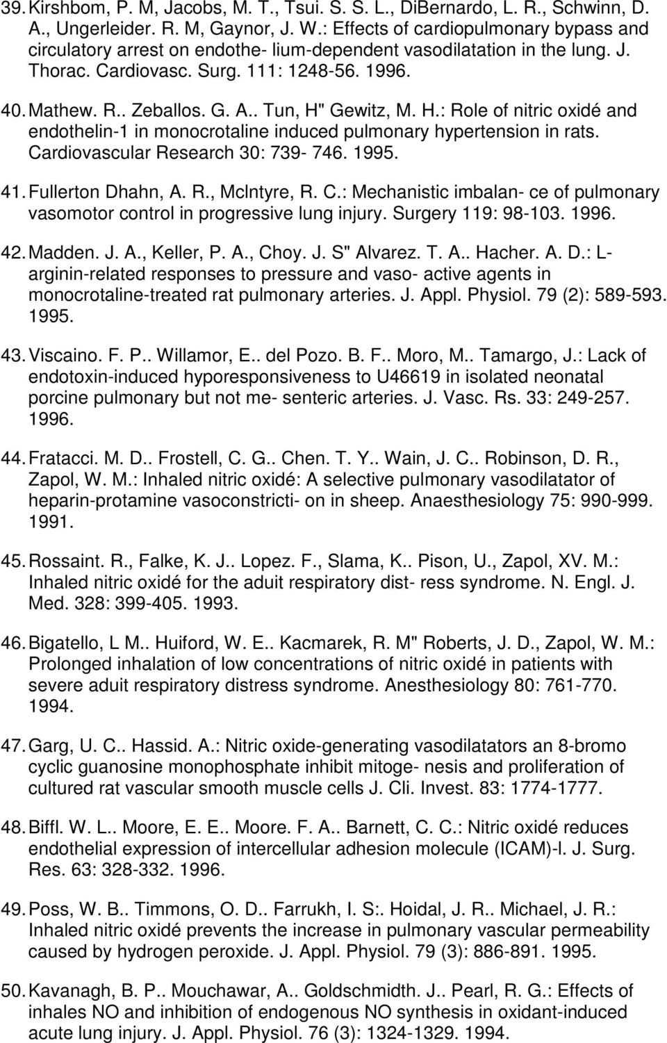 . Tun, H" Gewitz, M. H.: Role of nitric oxidé and endothelin-1 in monocrotaline induced pulmonary hypertension in rats. Cardiovascular Research 30: 739-746. 1995. 41. Fullerton Dhahn, A. R., Mclntyre, R.