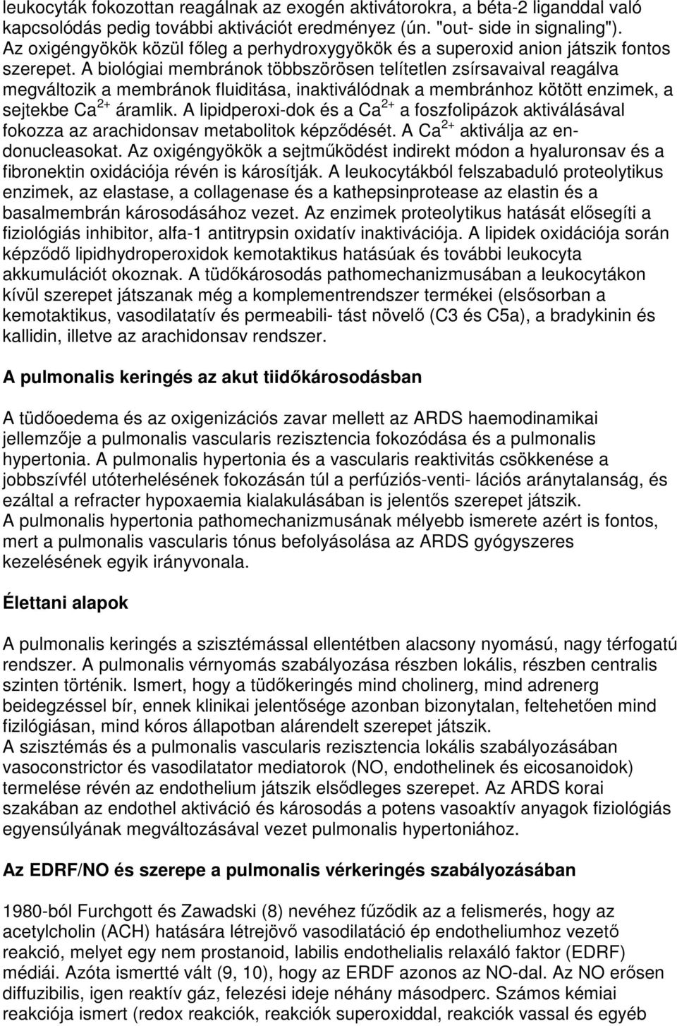 A biológiai membránok többszörösen telítetlen zsírsavaival reagálva megváltozik a membránok fluiditása, inaktiválódnak a membránhoz kötött enzimek, a sejtekbe Ca 2+ áramlik.