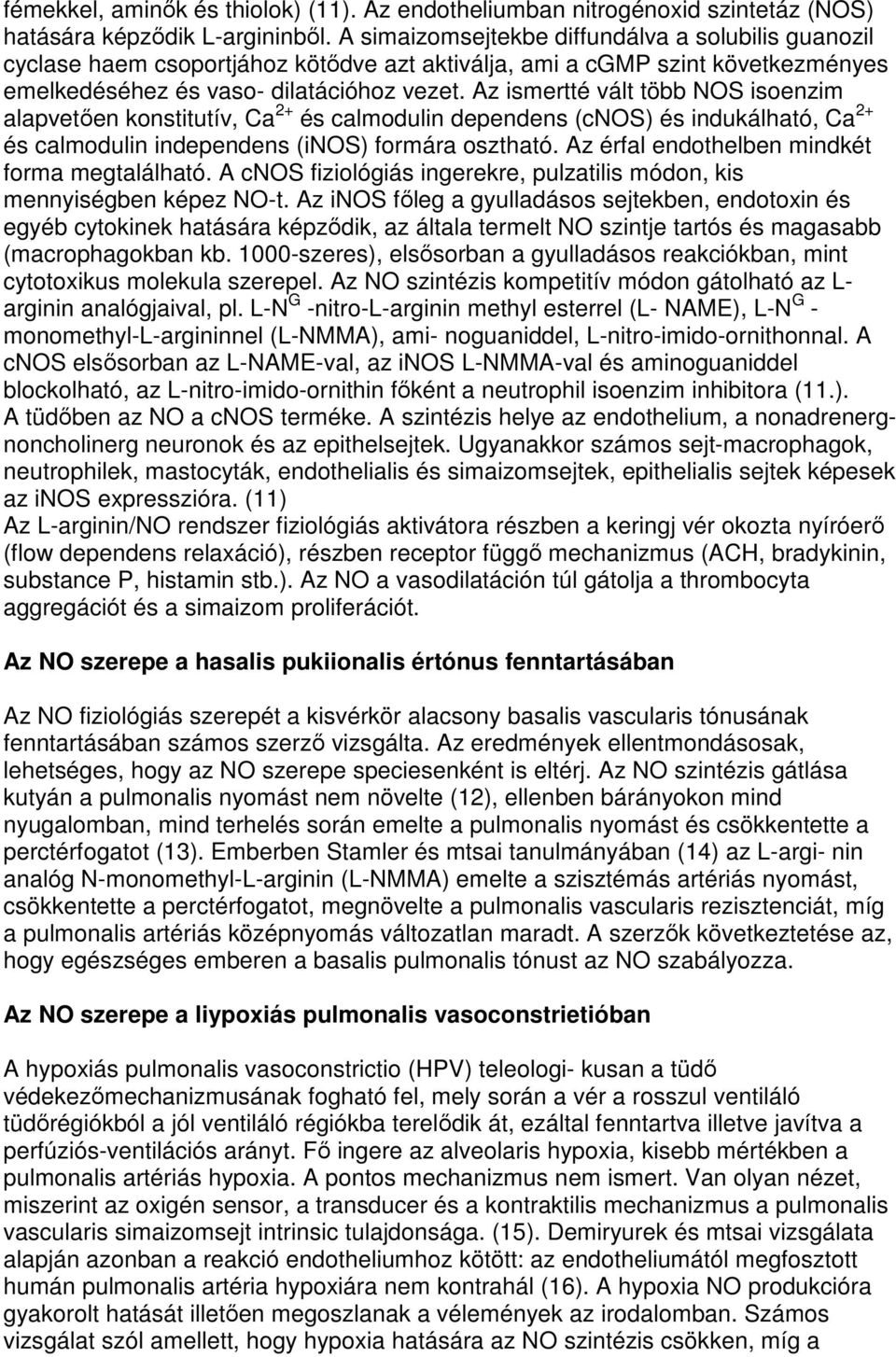 Az ismertté vált több NOS isoenzim alapvetıen konstitutív, Ca 2+ és calmodulin dependens (cnos) és indukálható, Ca 2+ és calmodulin independens (inos) formára osztható.