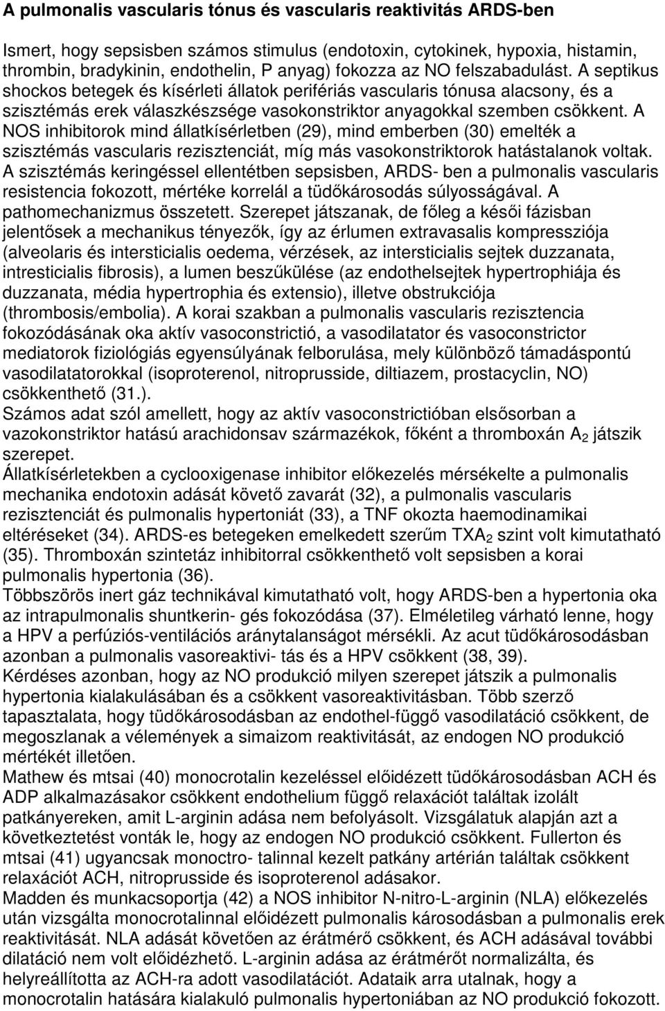 A NOS inhibitorok mind állatkísérletben (29), mind emberben (30) emelték a szisztémás vascularis rezisztenciát, míg más vasokonstriktorok hatástalanok voltak.