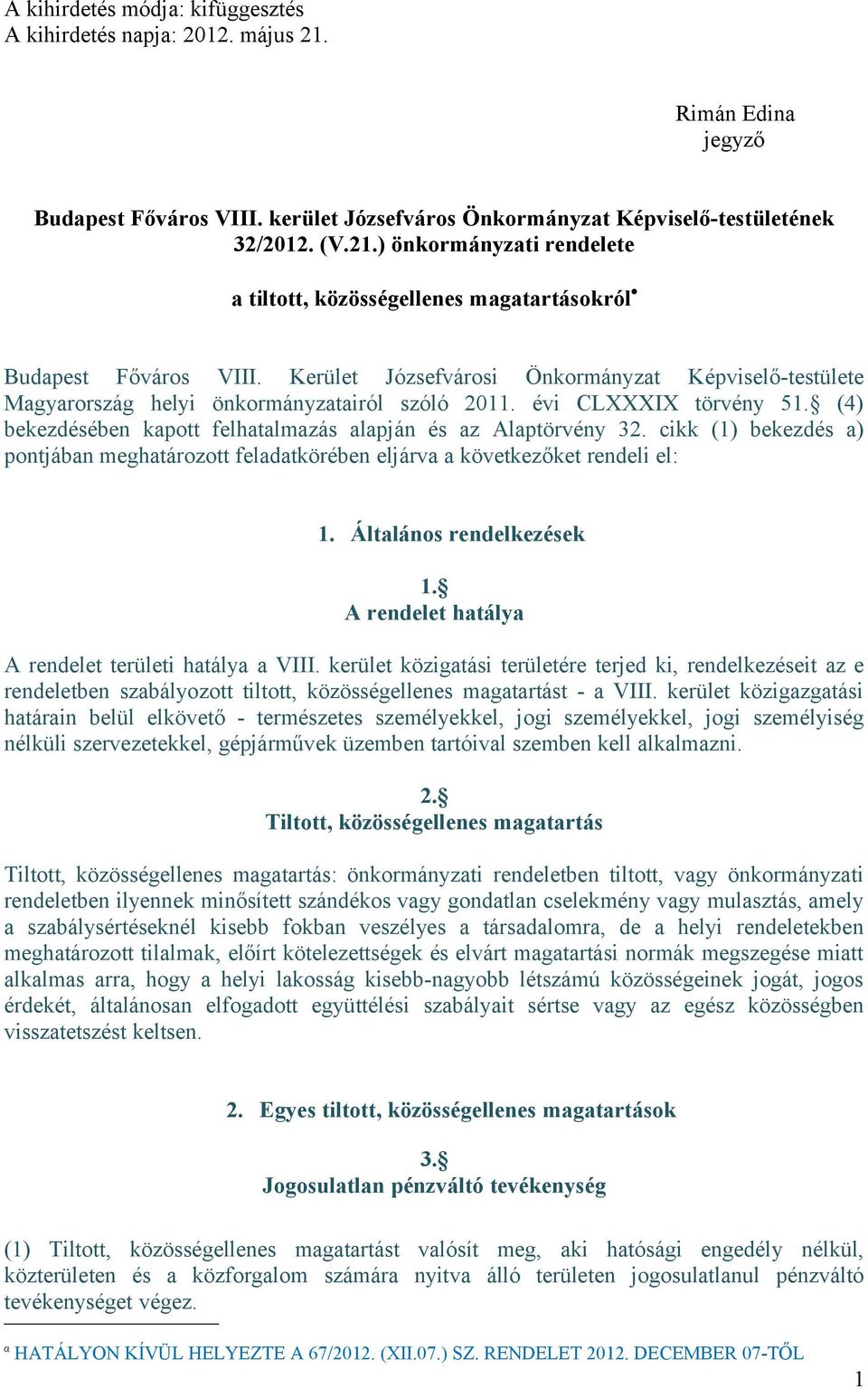 cikk (1) bekezdés a) pontjában meghatározott feladatkörében eljárva a következőket rendeli el: 1. Általános rendelkezések 1. A rendelet hatálya A rendelet területi hatálya a VIII.