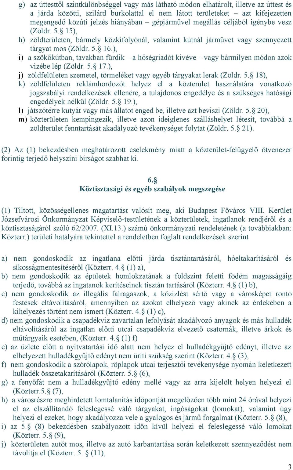 ), i) a szökőkútban, tavakban fürdik a hőségriadót kivéve vagy bármilyen módon azok vizébe lép (Zöldr. 5.