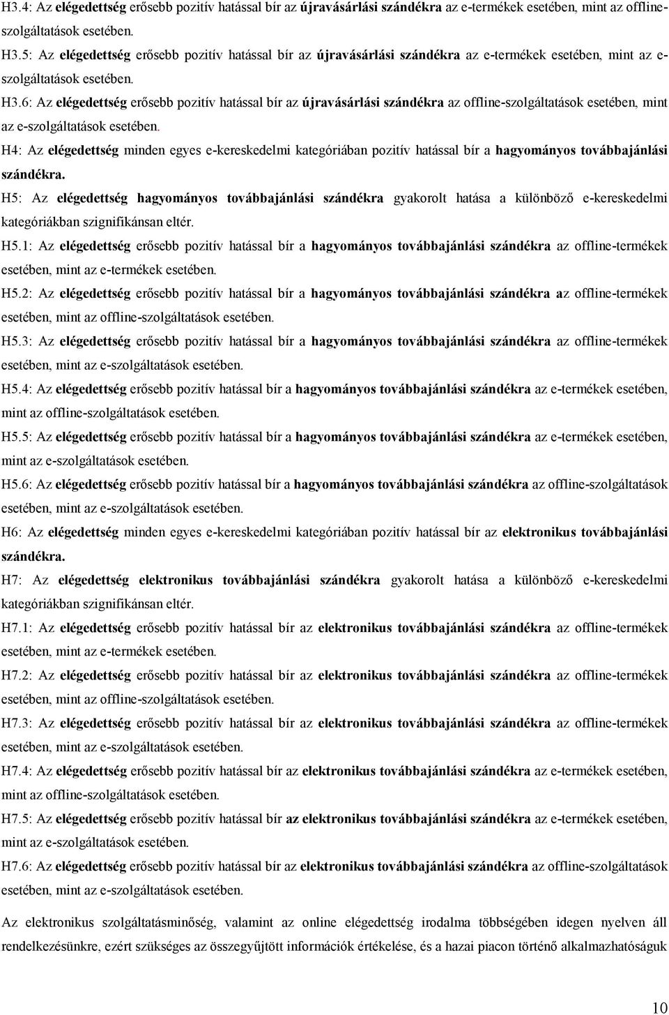 6: Az elégedettség erősebb pozitív hatással bír az újravásárlási szándékra az offline-szolgáltatások esetében, mint az e-szolgáltatások esetében.