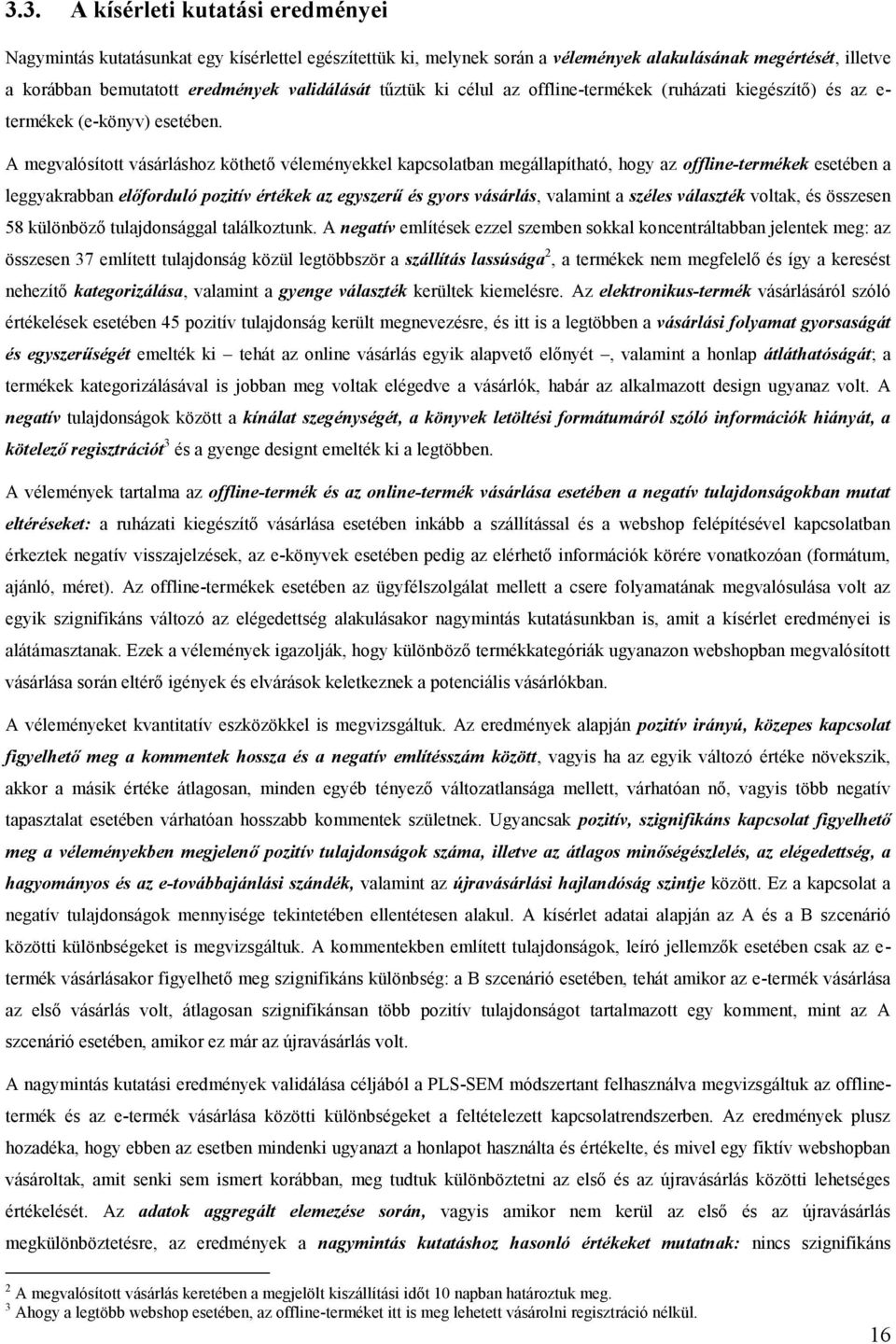 A megvalósított vásárláshoz köthető véleményekkel kapcsolatban megállapítható, hogy az offline-termékek esetében a leggyakrabban előforduló pozitív értékek az egyszerű és gyors vásárlás, valamint a