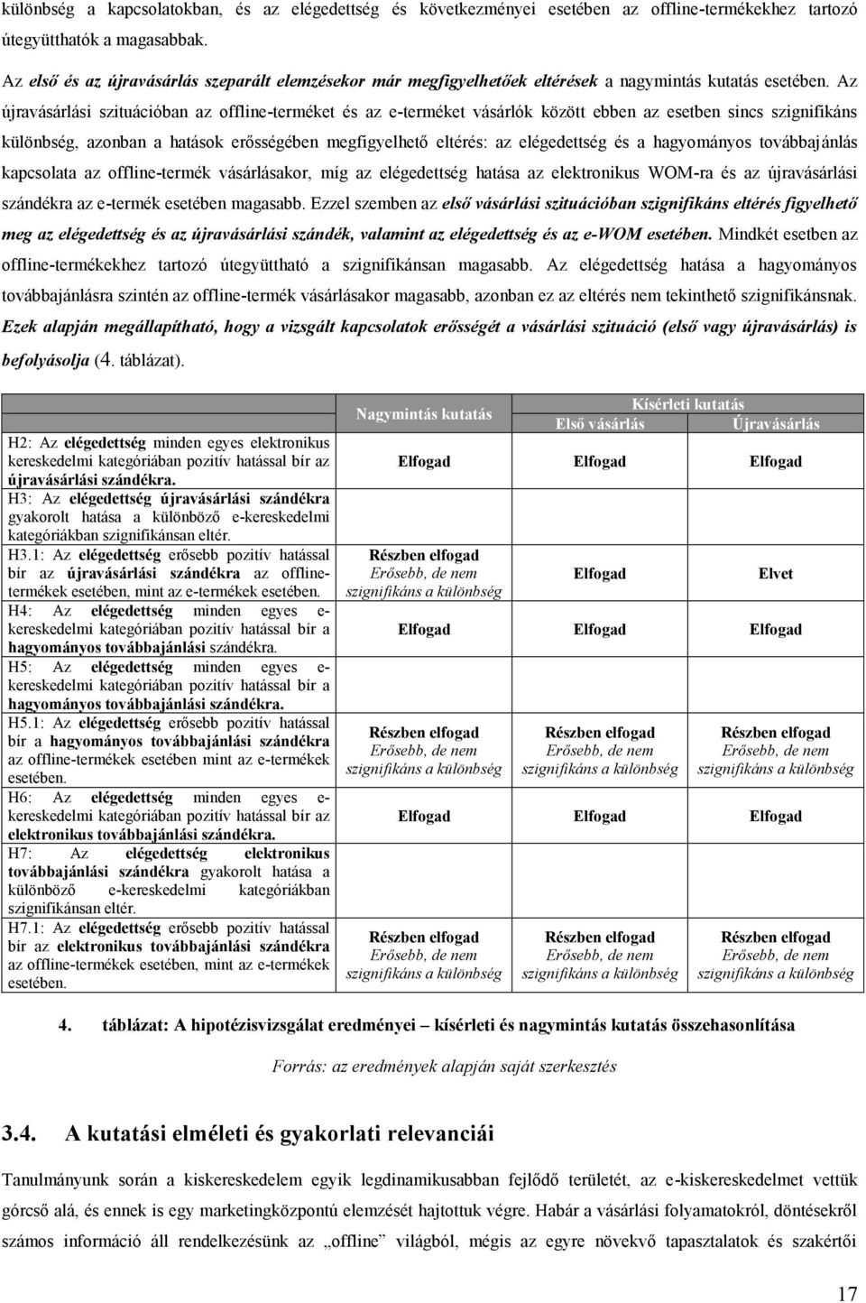 Az újravásárlási szituációban az offline-terméket és az e-terméket vásárlók között ebben az esetben sincs szignifikáns különbség, azonban a hatások erősségében megfigyelhető eltérés: az elégedettség