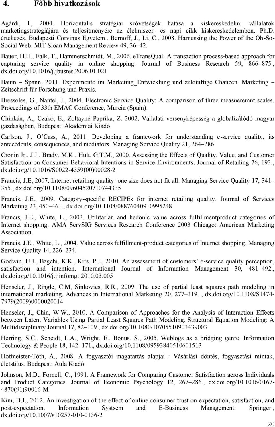 , 2006. etransqual: A transaction process-based approach for capturing service quality in online shopping. Journal of Business Research 59, 866 875., dx.doi.org/10.1016/j.jbusres.2006.01.021 Baum Spann, 2011.