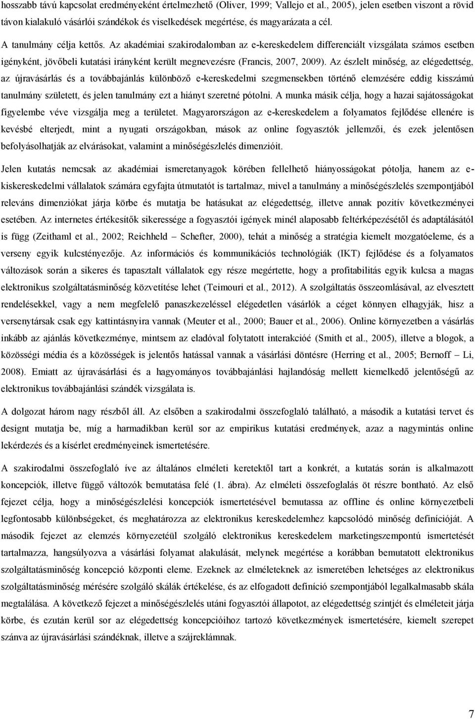 Az akadémiai szakirodalomban az e-kereskedelem differenciált vizsgálata számos esetben igényként, jövőbeli kutatási irányként került megnevezésre (Francis, 2007, 2009).