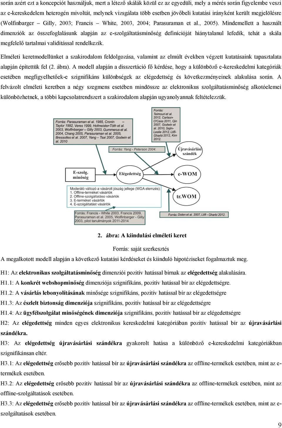 Mindemellett a használt dimenziók az összefoglalásunk alapján az e-szolgáltatásminőség definícióját hiánytalanul lefedik, tehát a skála megfelelő tartalmai validitással rendelkezik.