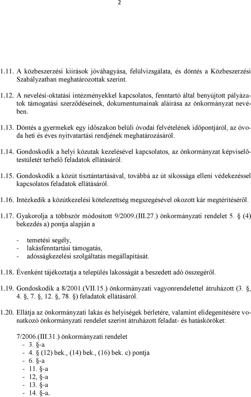 Döntés a gyermekek egy időszakon belüli óvodai felvételének időpontjáról, az óvoda heti és éves nyitvatartási rendjének meghatározásáról. 1.14.