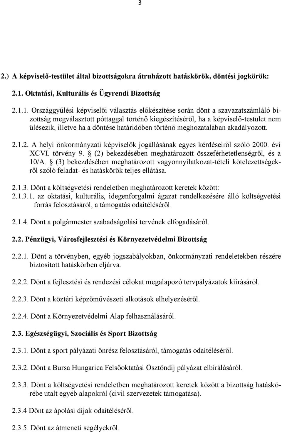 1. Országgyűlési képviselői választás előkészítése során dönt a szavazatszámláló bizottság megválasztott póttaggal történő kiegészítéséről, ha a képviselő-testület nem ülésezik, illetve ha a döntése