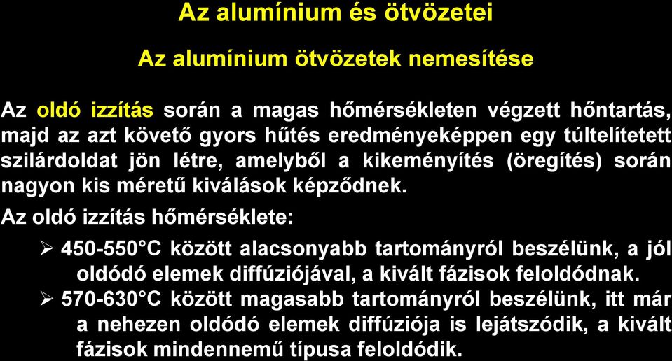 Az oldó izzítás hőmérséklete: 450-550 C között alacsonyabb tartományról beszélünk, a jól oldódó elemek diffúziójával, a kivált fázisok