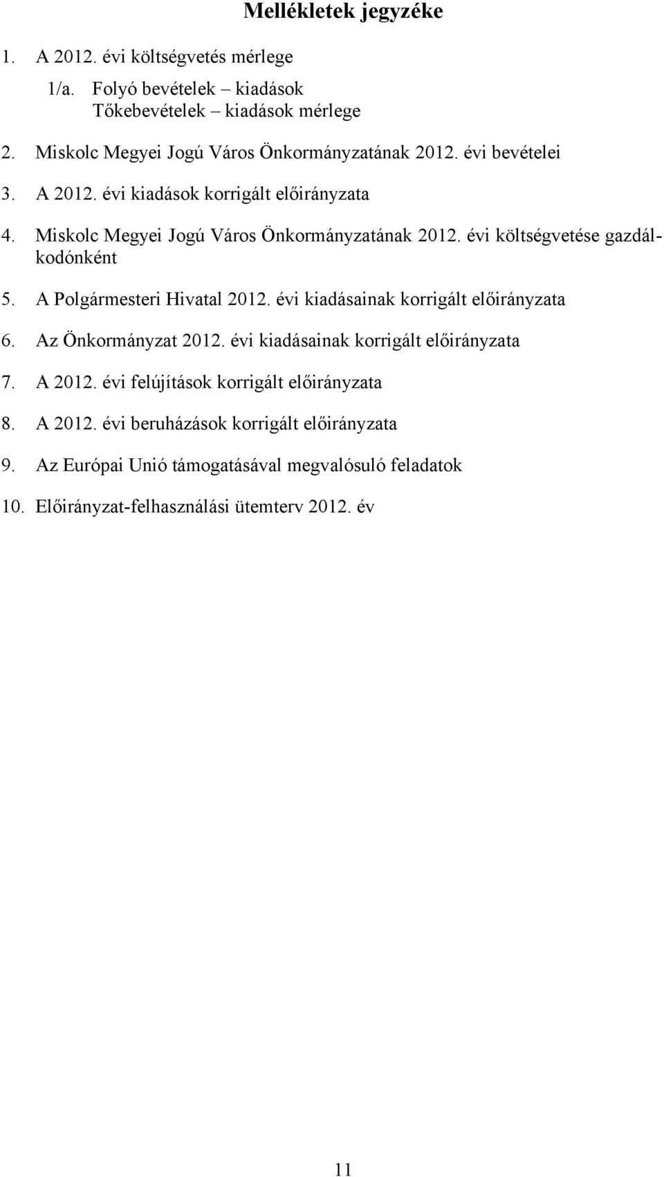 évi költségvetése gazdálkodónként 5. A Polgármesteri Hivatal 2012. évi kiadásainak korrigált előirányzata 6. Az Önkormányzat 2012.