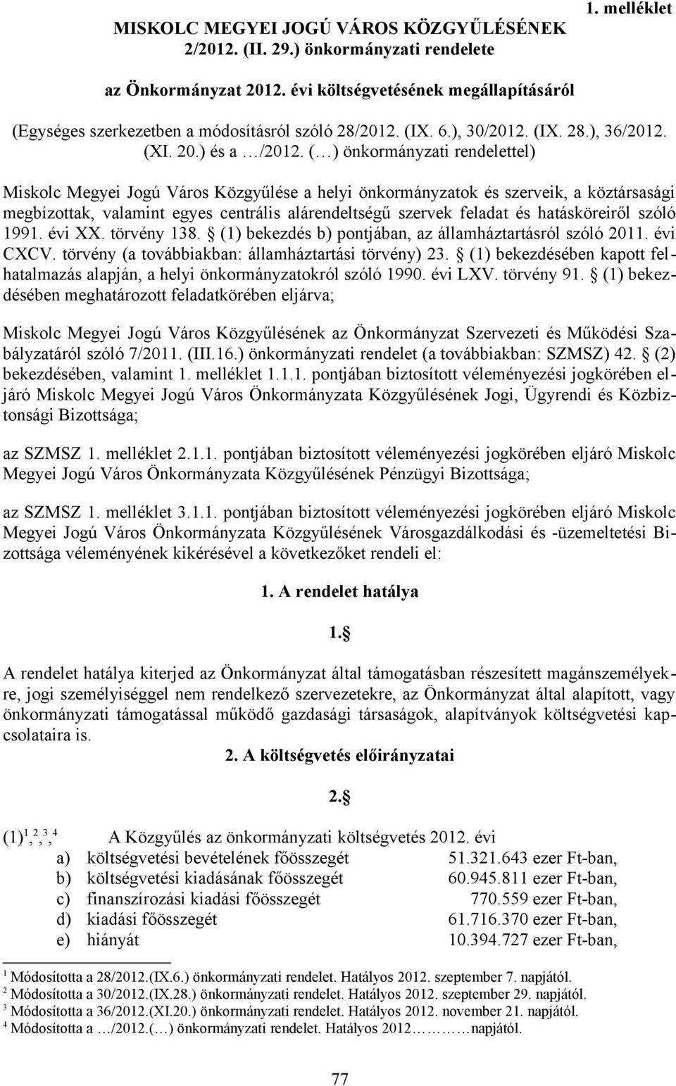 ( ) önkormányzati rendelettel) Miskolc Megyei Jogú Város Közgyűlése a helyi önkormányzatok és szerveik, a köztársasági megbízottak, valamint egyes centrális alárendeltségű szervek feladat és