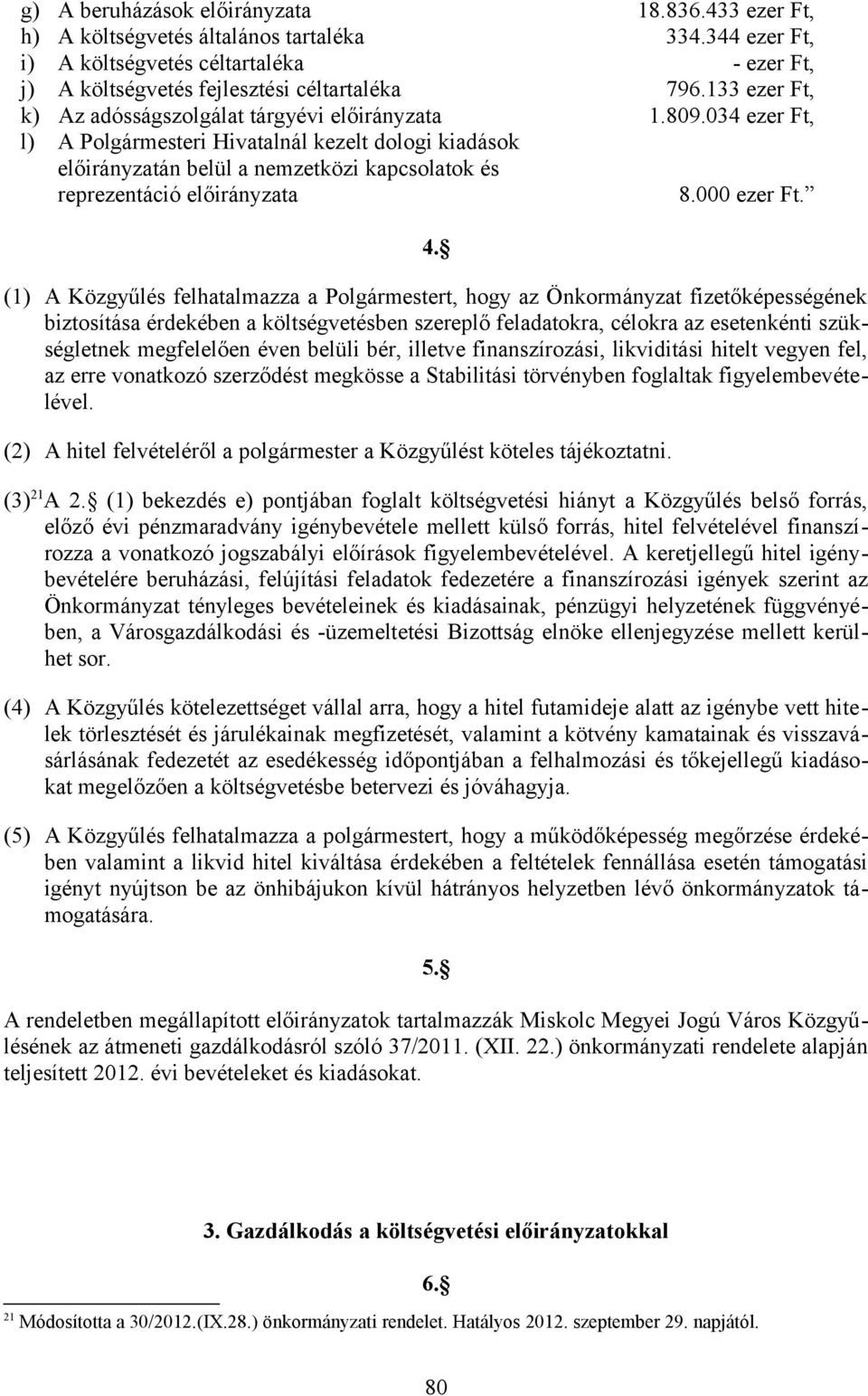 034 ezer Ft, l) A Polgármesteri Hivatalnál kezelt dologi kiadások előirányzatán belül a nemzetközi kapcsolatok és reprezentáció előirányzata 8.000 ezer Ft. 4.