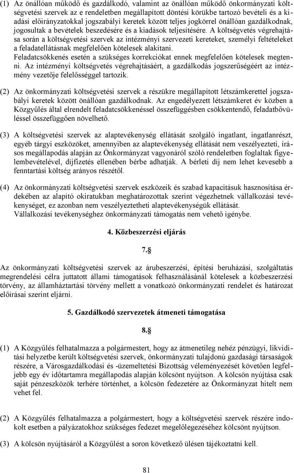 A költségvetés végrehajtása során a költségvetési szervek az intézményi szervezeti kereteket, személyi feltételeket a feladatellátásnak megfelelően kötelesek alakítani.