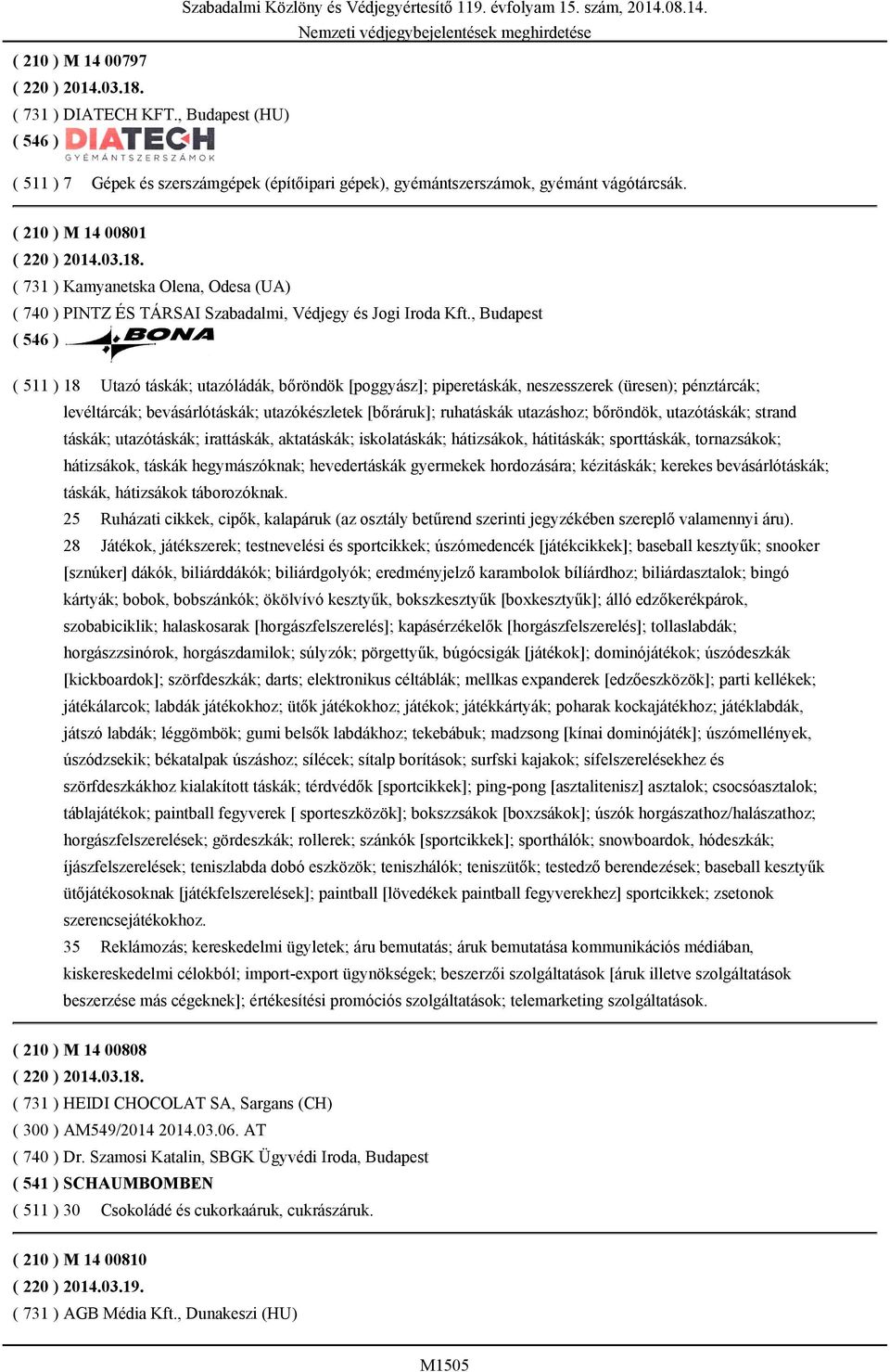 , Budapest ( 511 ) 18 Utazó táskák; utazóládák, bőröndök [poggyász]; piperetáskák, neszesszerek (üresen); pénztárcák; levéltárcák; bevásárlótáskák; utazókészletek [bőráruk]; ruhatáskák utazáshoz;