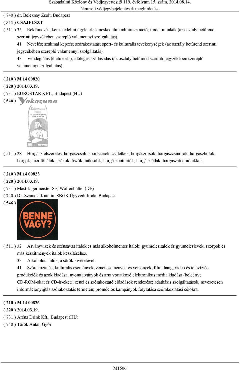 szolgáltatás). 41 Nevelés; szakmai képzés; szórakoztatás; sport- és kulturális tevékenységek (az osztály betűrend szerinti jegyzékében szereplő valamennyi szolgáltatás).