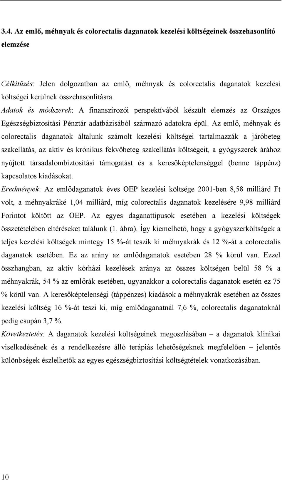 Az emlő, méhnyak és colorectalis daganatok általunk számolt kezelési költségei tartalmazzák a járóbeteg szakellátás, az aktív és krónikus fekvőbeteg szakellátás költségeit, a gyógyszerek árához