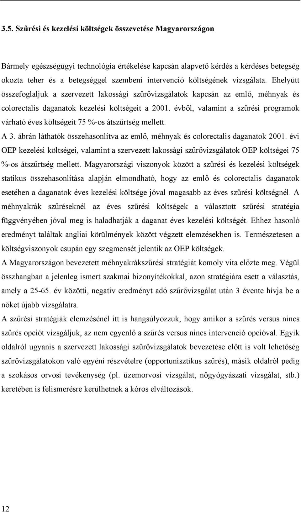 évből, valamint a szűrési programok várható éves költségeit 75 %-os átszűrtség mellett. A 3. ábrán láthatók összehasonlítva az emlő, méhnyak és colorectalis daganatok 2001.