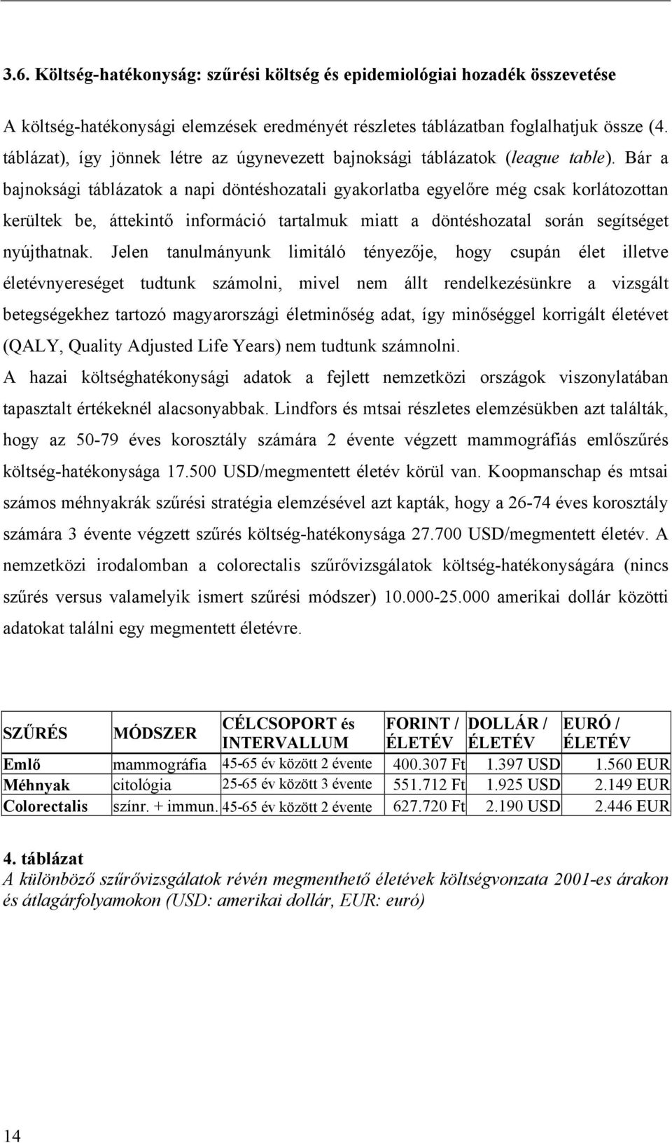 Bár a bajnoksági táblázatok a napi döntéshozatali gyakorlatba egyelőre még csak korlátozottan kerültek be, áttekintő információ tartalmuk miatt a döntéshozatal során segítséget nyújthatnak.
