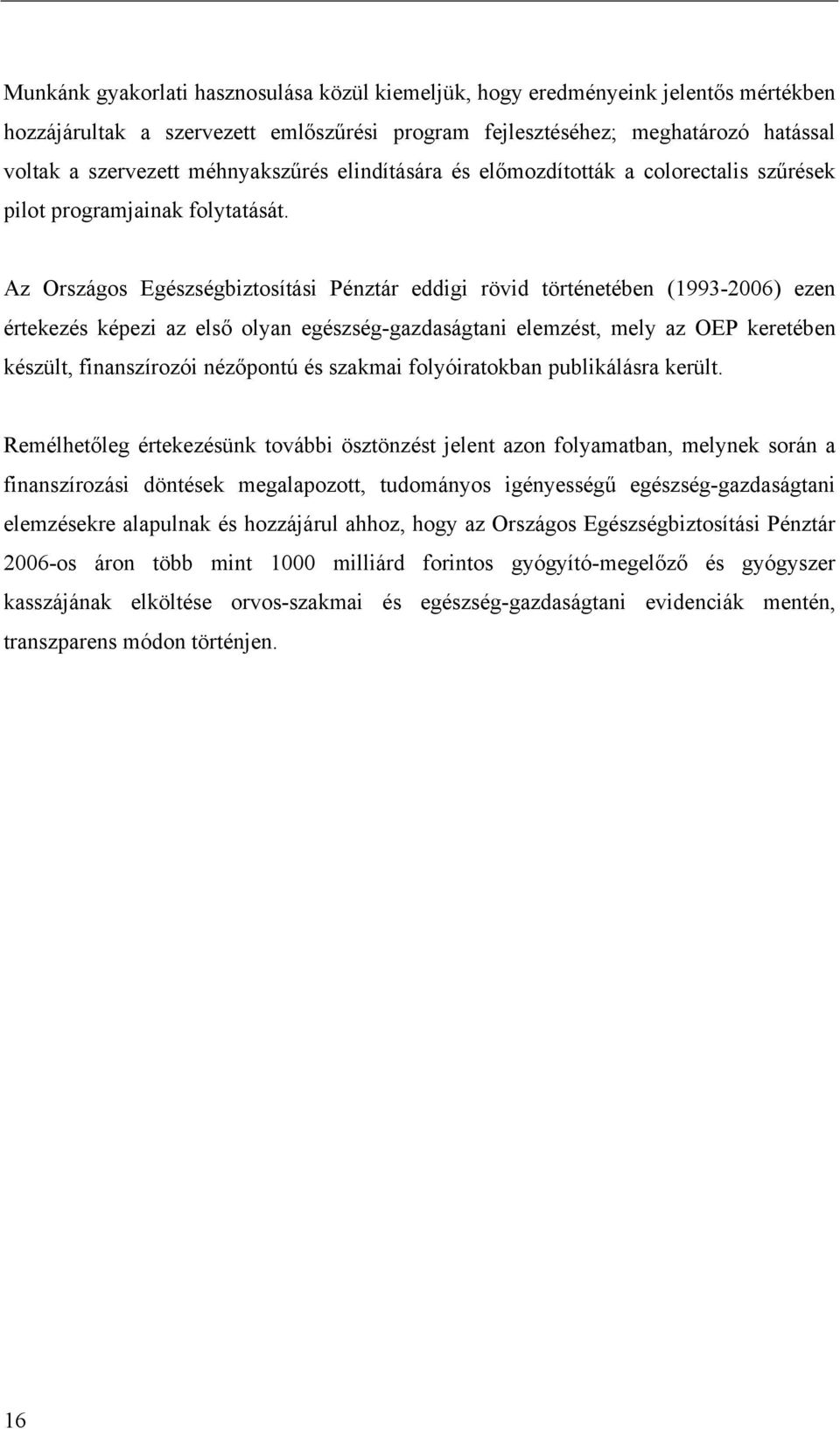 Az Országos Egészségbiztosítási Pénztár eddigi rövid történetében (1993-2006) ezen értekezés képezi az első olyan egészség-gazdaságtani elemzést, mely az OEP keretében készült, finanszírozói