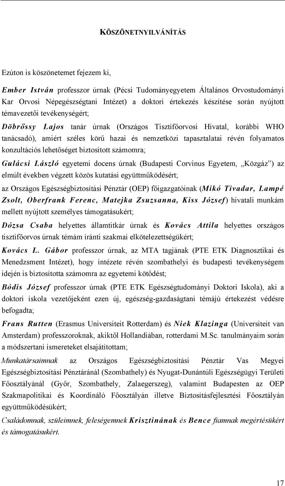 konzultációs lehetőséget biztosított számomra; Gulácsi László egyetemi docens úrnak (Budapesti Corvinus Egyetem, Közgáz ) az elmúlt években végzett közös kutatási együttműködésért; az Országos