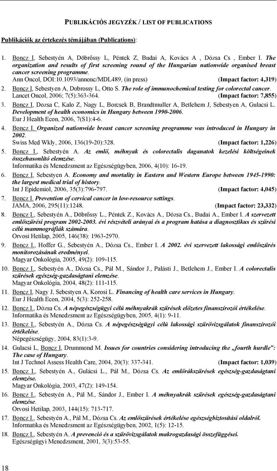 1093/annonc/MDL489, (in press) (Impact factor: 4,319) 2. Boncz I, Sebestyen A, Dobrossy L, Otto S. The role of immunochemical testing for colorectal cancer. Lancet Oncol, 2006; 7(5):363-364.