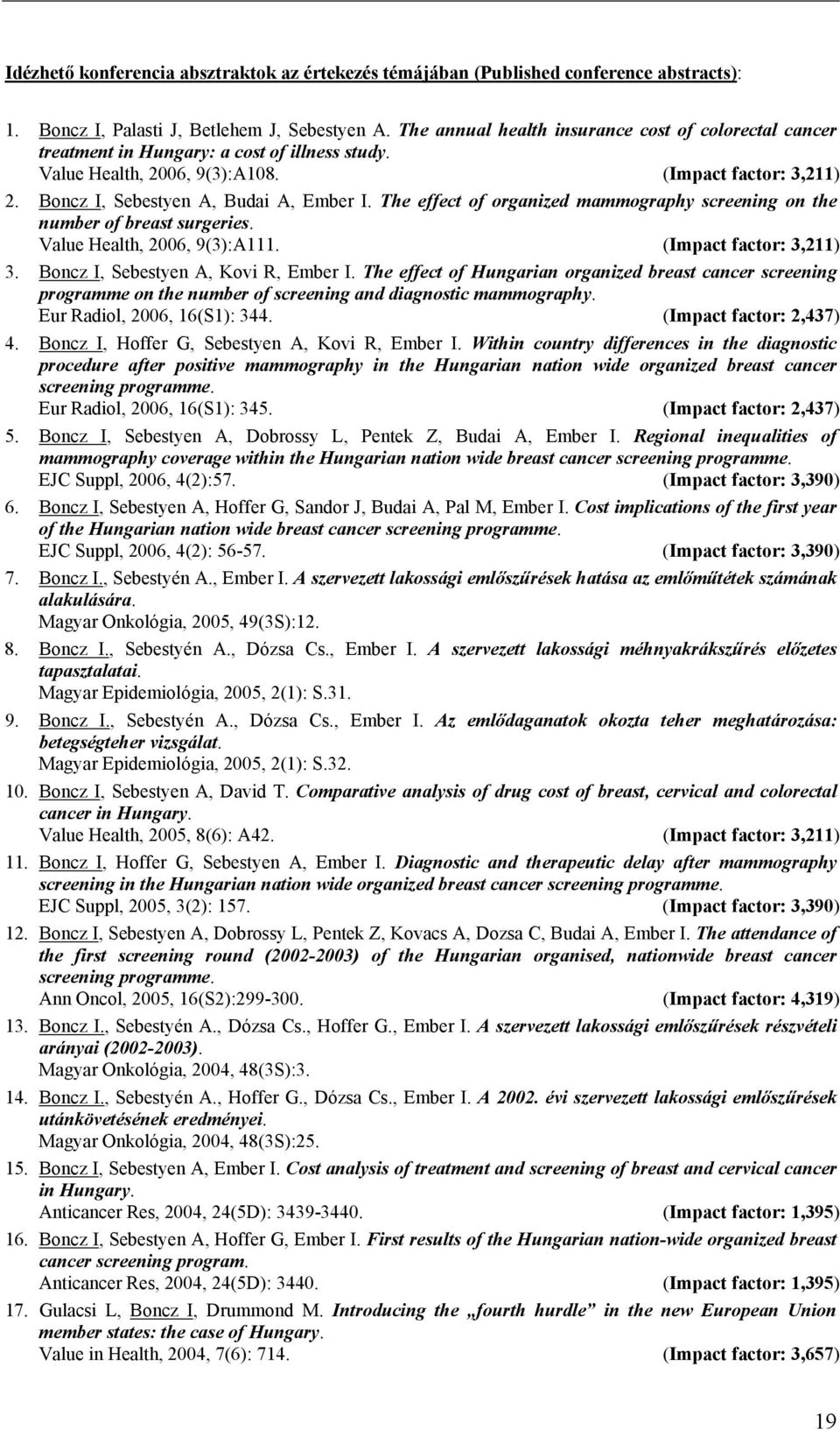 The effect of organized mammography screening on the number of breast surgeries. Value Health, 2006, 9(3):A111. (Impact factor: 3,211) 3. Boncz I, Sebestyen A, Kovi R, Ember I.