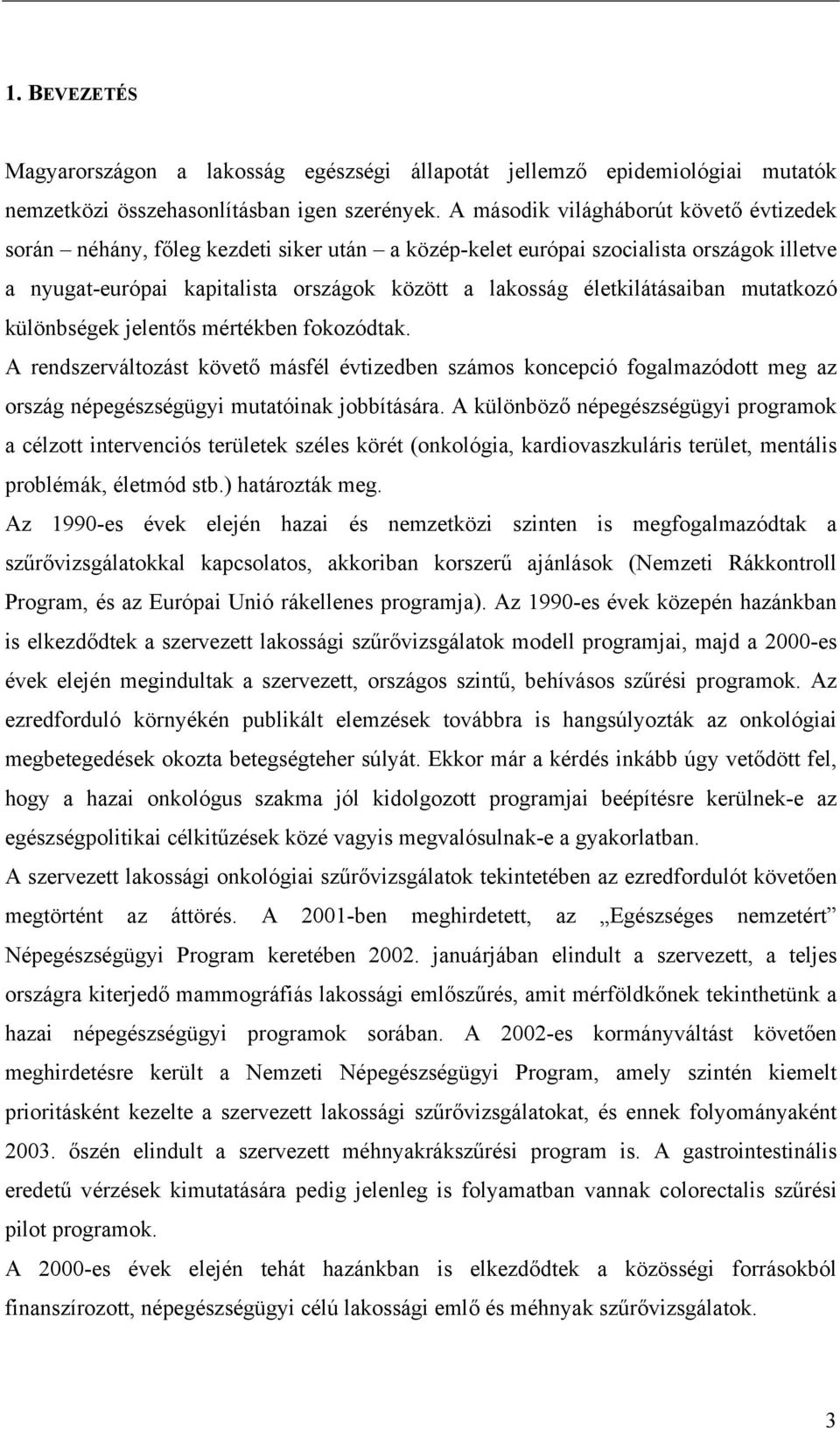 életkilátásaiban mutatkozó különbségek jelentős mértékben fokozódtak. A rendszerváltozást követő másfél évtizedben számos koncepció fogalmazódott meg az ország népegészségügyi mutatóinak jobbítására.