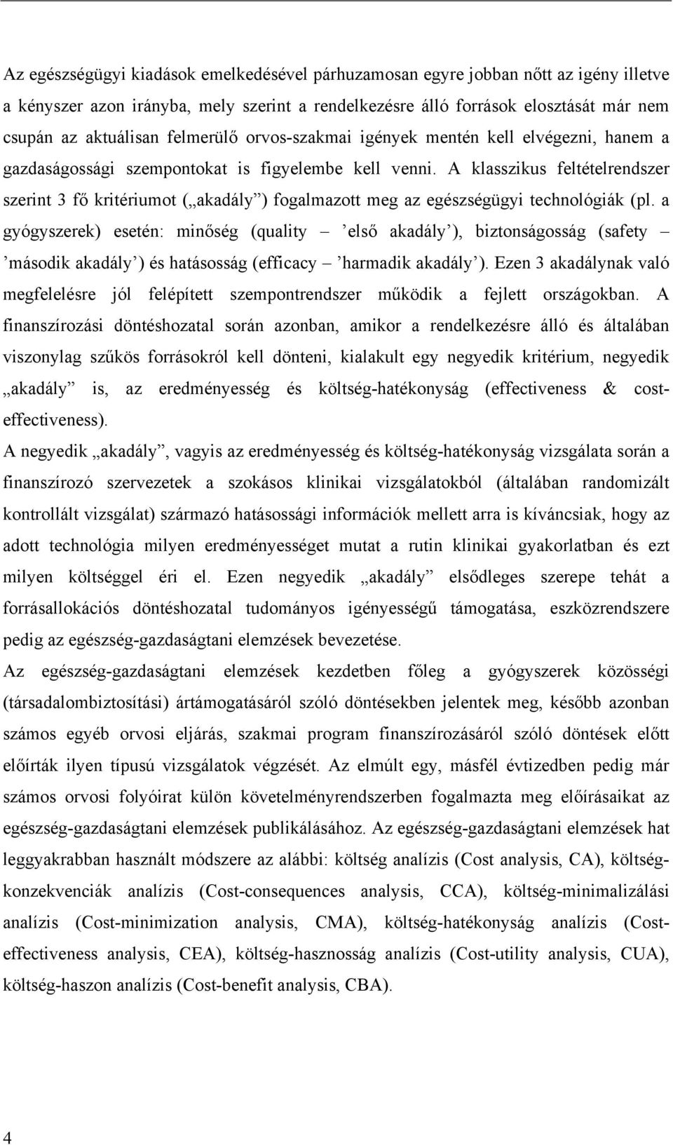 A klasszikus feltételrendszer szerint 3 fő kritériumot ( akadály ) fogalmazott meg az egészségügyi technológiák (pl.