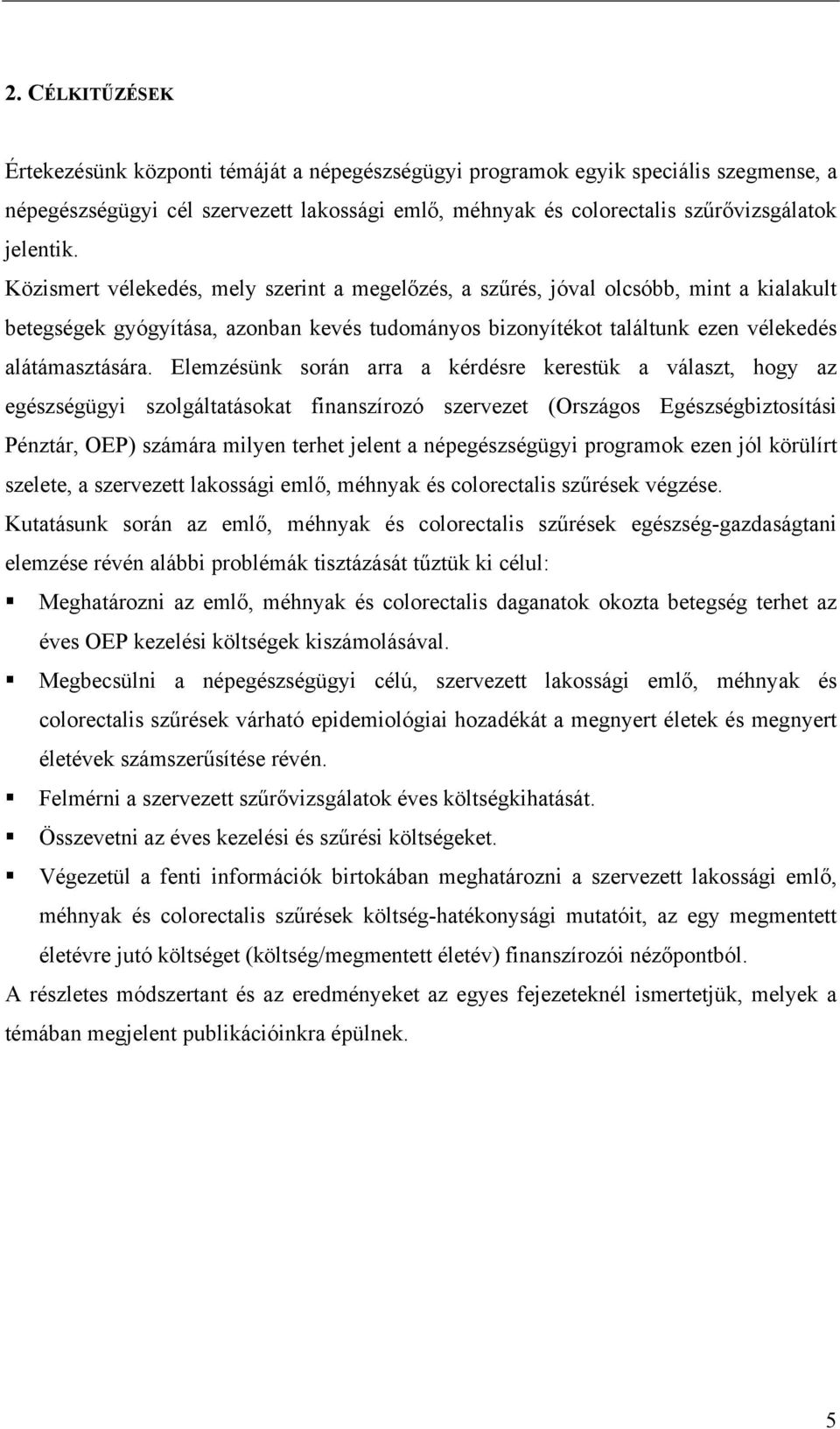 Elemzésünk során arra a kérdésre kerestük a választ, hogy az egészségügyi szolgáltatásokat finanszírozó szervezet (Országos Egészségbiztosítási Pénztár, OEP) számára milyen terhet jelent a