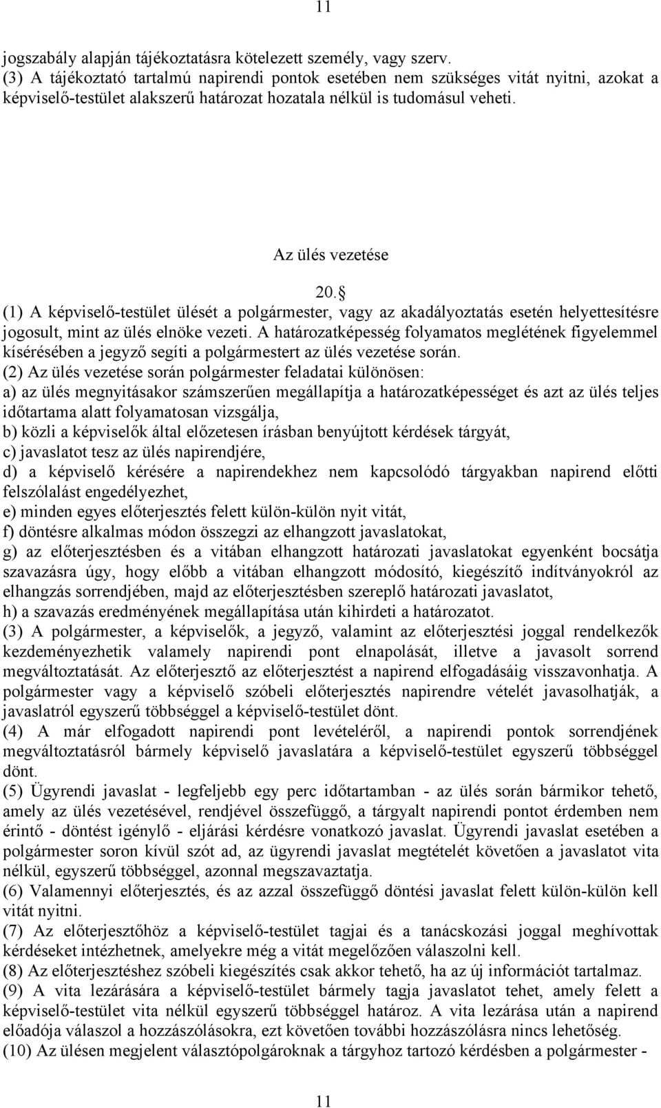 (1) A képviselő-testület ülését a polgármester, vagy az akadályoztatás esetén helyettesítésre jogosult, mint az ülés elnöke vezeti.