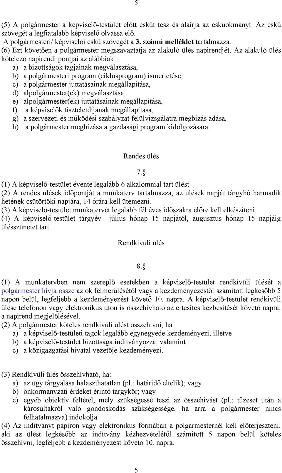 Az alakuló ülés kötelező napirendi pontjai az alábbiak: a) a bizottságok tagjainak megválasztása, b) a polgármesteri program (ciklusprogram) ismertetése, c) a polgármester juttatásainak