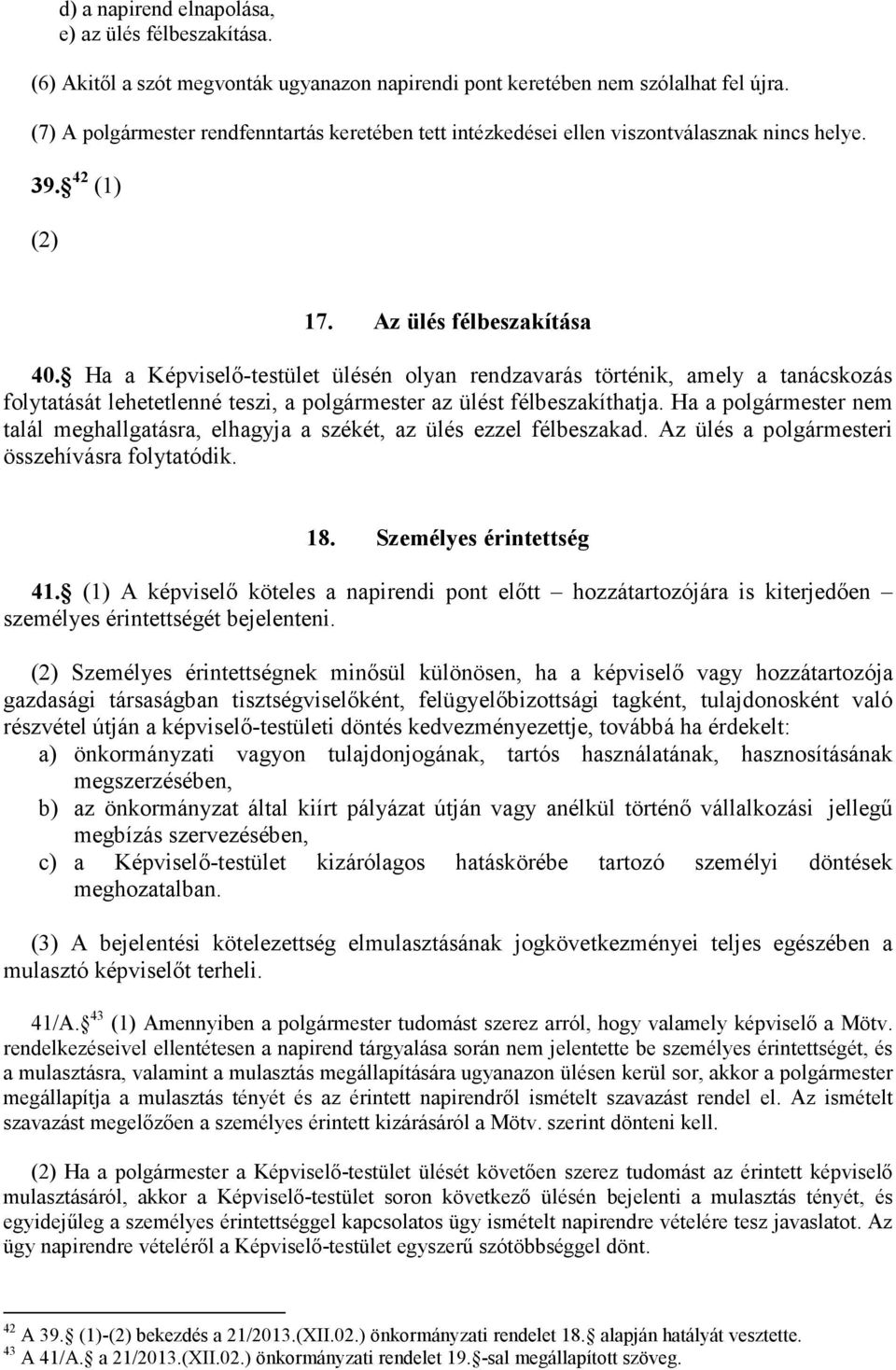 Ha a Képviselő-testület ülésén olyan rendzavarás történik, amely a tanácskozás folytatását lehetetlenné teszi, a polgármester az ülést félbeszakíthatja.