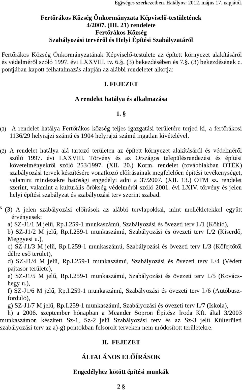 évi LXXVIII. tv. 6.. (3) bekezdésében és 7.. (3) bekezdésének c. pontjában kapott felhatalmazás alapján az alábbi rendeletet alkotja: I. FEJEZET A rendelet hatálya és alkalmazása 1.