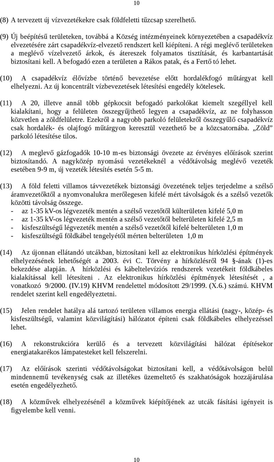 A régi meglévő területeken a meglévő vízelvezető árkok, és átereszek folyamatos tisztítását, és karbantartását biztosítani kell. A befogadó ezen a területen a Rákos patak, és a Fertő tó lehet.