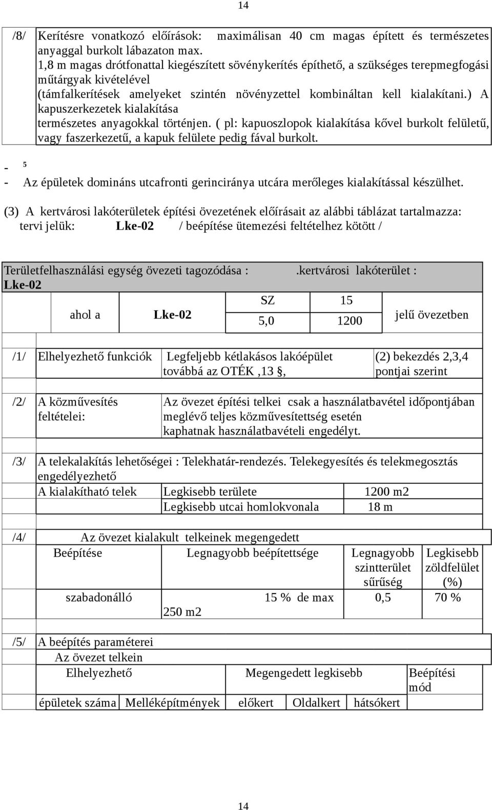 ) A kapuszerkezetek kialakítása természetes anyagokkal történjen. ( pl: kapuoszlopok kialakítása kővel burkolt felületű, vagy faszerkezetű, a kapuk felülete pedig fával burkolt.