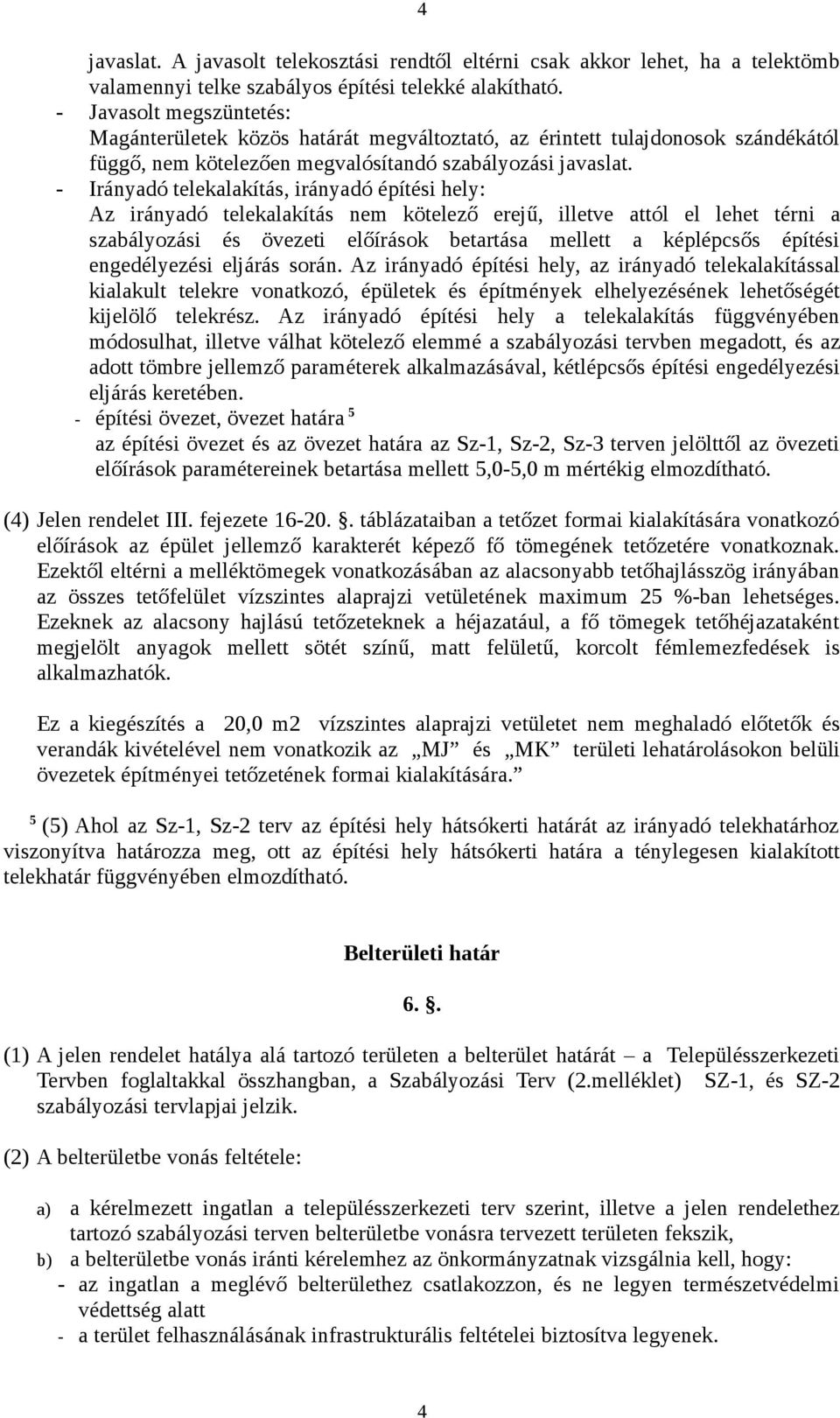 - Irányadó telekalakítás, irányadó építési hely: Az irányadó telekalakítás nem kötelező erejű, illetve attól el lehet térni a szabályozási és övezeti előírások betartása mellett a képlépcsős építési