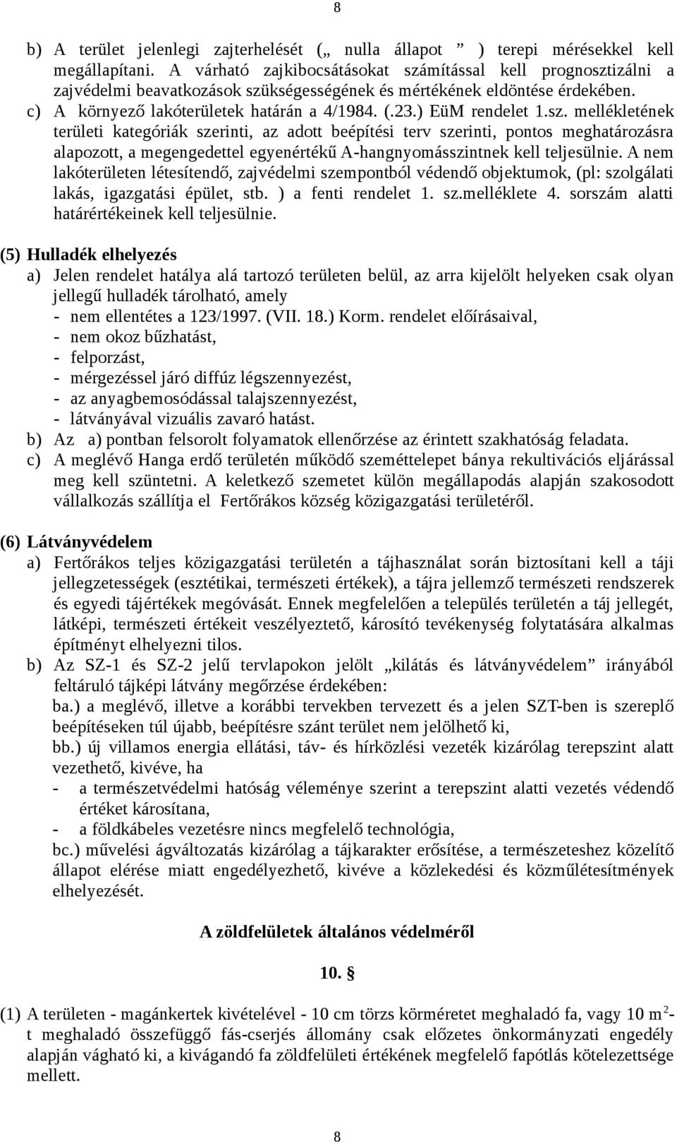 ) EüM rendelet 1.sz. mellékletének területi kategóriák i, az adott beépítési terv i, pontos meghatározásra alapozott, a megengedettel egyenértékű A-hangnyomásszintnek kell teljesülnie.