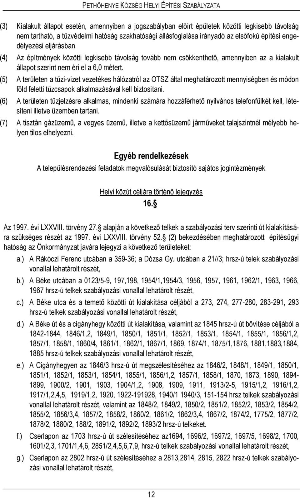 (5) A területen a tűzi-vizet vezetékes hálózatról az OTSZ által meghatározott mennyiségben és módon föld feletti tűzcsapok alkalmazásával kell biztosítani.