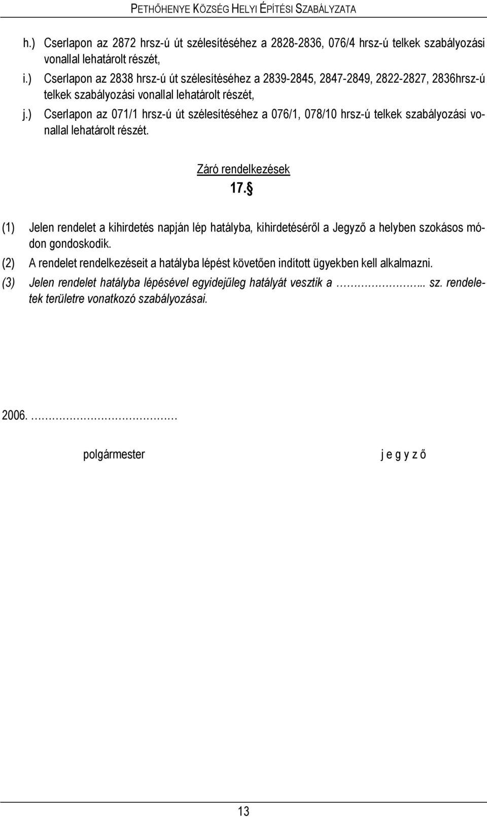 2839-2845, 2847-2849, 2822-2827, 2836hrsz-ú telkek szabályozási vonallal lehatárolt részét, Cserlapon az 071/1 hrsz-ú út szélesítéséhez a 076/1, 078/10 hrsz-ú telkek