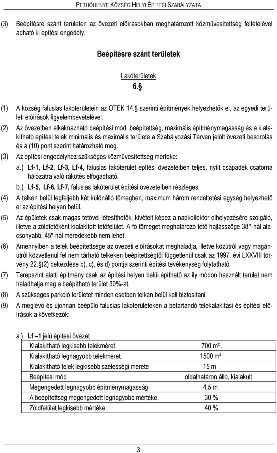 (2) Az övezetben alkalmazható beépítési mód, beépítettség, maximális építménymagasság és a kialakítható építési telek minimális és maximális területe a Szabályozási Terven jelölt övezeti besorolás és