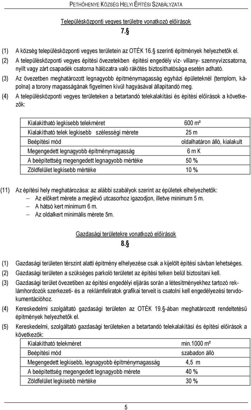 (3) Az övezetben meghatározott legnagyobb építménymagasság egyházi épületeknél (templom, kápolna) a torony magasságának figyelmen kívül hagyásával állapítandó meg.