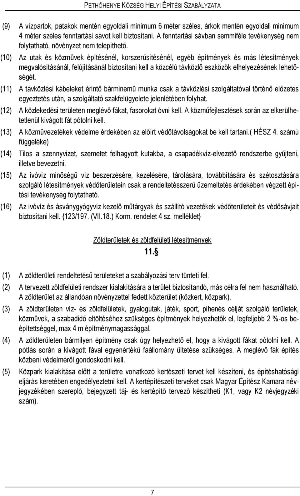 (10) Az utak és közművek építésénél, korszerűsítésénél, egyéb építmények és más létesítmények megvalósításánál, felújításánál biztosítani kell a közcélú távközlő eszközök elhelyezésének lehetőségét.