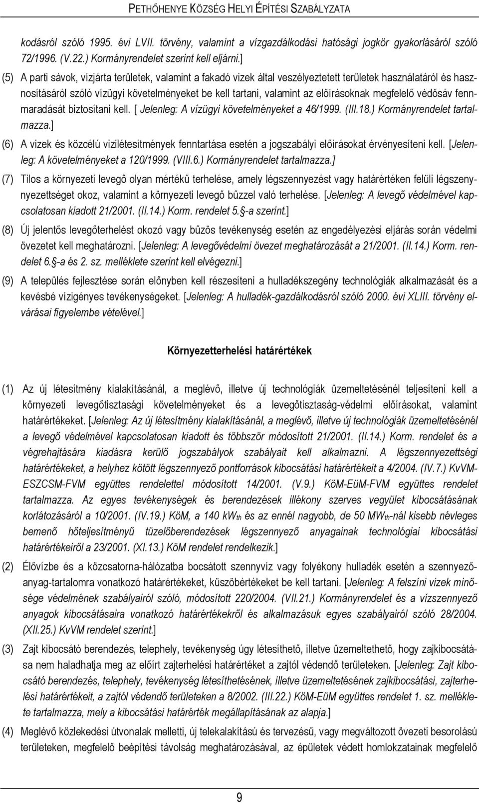 előírásoknak megfelelő védősáv fennmaradását biztosítani kell. [ A í ü 46/ ( 8 ) K -.] (6) A vizek és közcélú vizilétesítmények fenntartása esetén a jogszabályi előírásokat érvényesíteni kell.