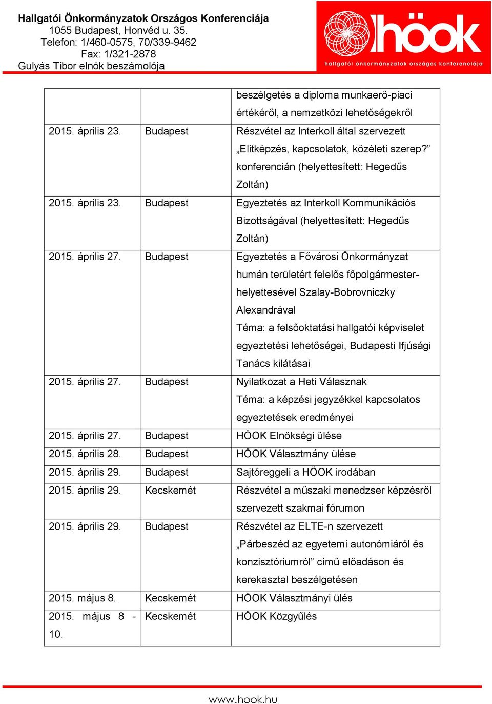 Budapest Egyeztetés a Fővárosi Önkormányzat humán területért felelős főpolgármesterhelyettesével Szalay-Bobrovniczky Alexandrával Téma: a felsőoktatási hallgatói képviselet egyeztetési lehetőségei,